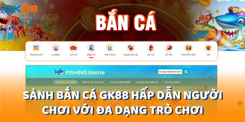 Sảnh bắn cá gk88 hấp dẫn người chơi với đa dạng trò chơi