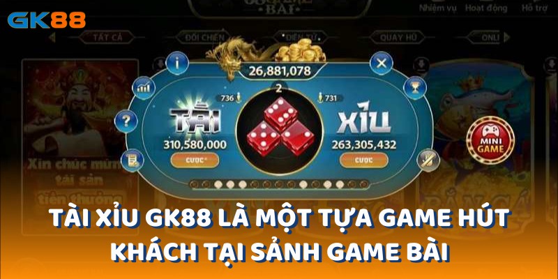 Tài xỉu gk88 là một trong những tựa game hút khách nhất tại sảnh game bài